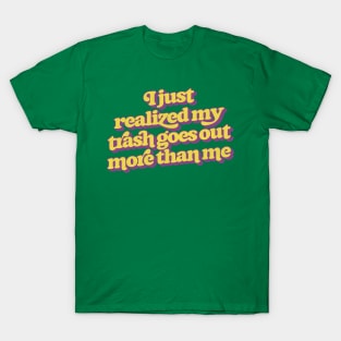 My Trash Goes Out More Than Me T-Shirt